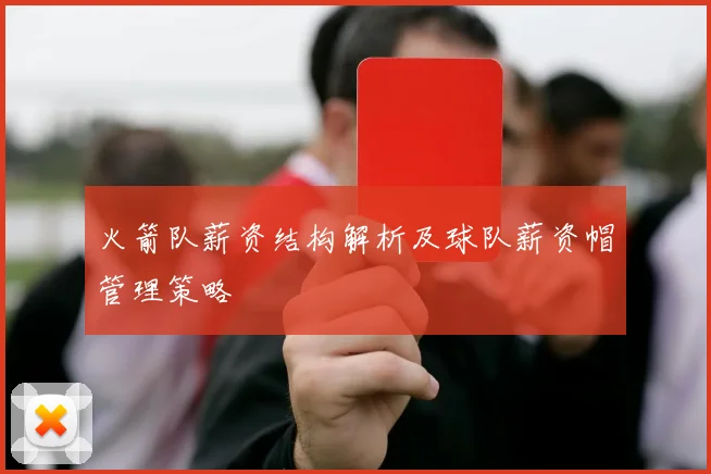火箭队薪资结构解析及球队薪资帽管理策略